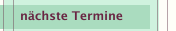 n&auml;chste Termine